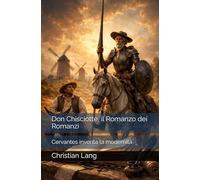 Don Chisciotte, il Romanzo dei Romanzi: Cervantes inventa la modernità