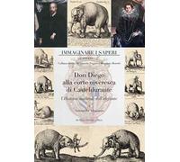 Don Diego alla corte roveresca di Casteldurante. L’Historia naturale dell’elefante