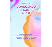 "DON DOLINDO E LA PACE NEL CUORE" Un percorso di pace interiore, discernimento e fede per la vita contemporanea.