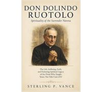 Don Dolindo Ruotolo: Spirituality of the Surrender Novena: The Life, Suffering, Faith, and Enduring Spiritual Legacy of the Priest Who Taught “Jesus, You Take Care of It”