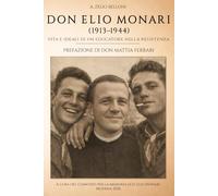 Don Elio Monari (1913-1944) Vita e ideali di un educatore nella resistenza
