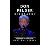 Don Felder Biography: The Life and Legacy of the Guitarist Who Helped Shape the Eagles Sound