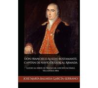 Don Francisco Alsedo Bustamante. Capitán de navío de la Real Armada: Elogio al héroe de Trafalgar. Edición facsímile. Valladolid, 1806