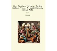Don Garcia of Navarre; Or, the Jealous Prince. A Heroic Comedy in Five Acts.