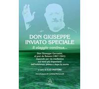 Don Giuseppe inviato speciale. Il viaggio continua... Don Giuseppe Gervasini el pret de Ratanà (1867-1941) risponde per via medianica sui temi più importanti dell'esistenza, prima e dopo la morte