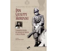 Don Giuseppe Morosini. Luminosa figura di soldato di Cristo e della Patria. Ediz. illustrata