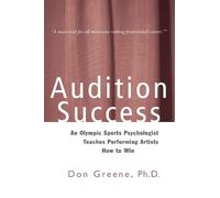 Audition Success: An Olympic Sports Psychologist Teaches Performing Artists How to Win