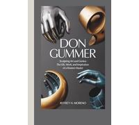 DON GUMMER: Sculpting Art and Genius - The Life, Work, and Inspiration of a Modern Master