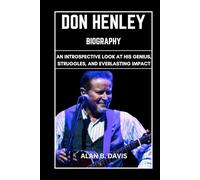 Don Henley Biography: An Introspective Look at His Genius, Struggles, And Everlasting Impact