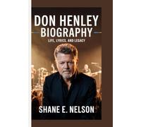 DON HENLEY BIOGRAPHY: Life, Lyrics, and Legacy