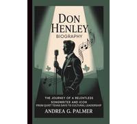 DON HENLEY BIOGRAPHY: The Journey of a Relentless Songwriter and Icon From Quiet Texas Days to Cultural Leadership