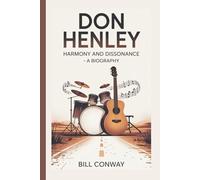 DON HENLEY: Harmony and Dissonance - A Biography