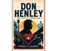 Don Henley: The Life of a Rock Icon