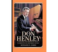 Don Henley: The Soul of American Rock - A Complete Life and Music History