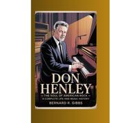 Don Henley: The Soul of American Rock - A Complete Life and Music History