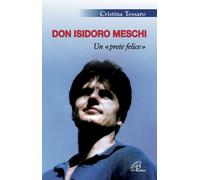 Don Isidoro Meschi. Un prete felice - 2011 - Paoline Editoriale L