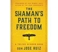 don Jose Ruiz The Shaman's Path to Freedom (Tascabile) Shamanic Wisdom Series