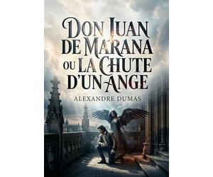 Don Juan de Marana - ou La Chute d'un ange: Une pièce théâtrale d'Alexandre Dumas explorant la rédemption et la damnation à travers le personnage de Don Juan de Marana