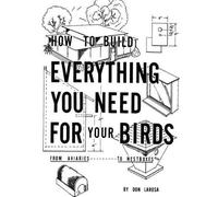 Don LaRosa How to Build Everything You Need for Your Birds: from Avi (Tascabile)