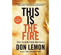 This Is the Fire: What I Say to My Friends about Racism by Lemon, Don
