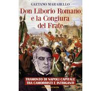 Don Liborio Romano e la Congiura del Frate. Tramonto di Napoli Capitale tra camorristi e intriganti