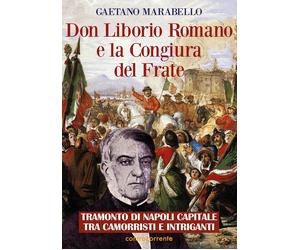 Don Liborio Romano e la Congiura del Frate. Tramonto di Napoli Capitale tra camo