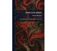 Don Luis Mejía: Comedia Legendaria De Capa Y Espada En Tres Actos