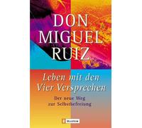 Don Miguel Ruiz Leben mit den Vier Versprechen: Der neue Weg zur Sel (Tascabile)