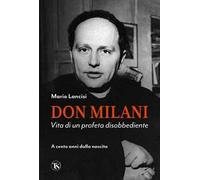 Don Milani. Vita di un profeta disobbediente. A cento anni dalla nascita