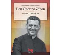 Don Ottorino Zanon. Prete Contento - Caterina Adduci e Gaetano Passarelli - 2020