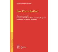 Don Pietro Buffoni. «Un uomo da nulla» fondatore dell'Opera Ritiri Gratuiti agli operai della Botta di Sedrina (Bergamo)