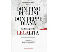 Don Pino Puglisi, don Peppe Diana. La lotta per la legalità - Iadeluca Fabio
