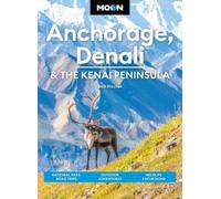 Moon Anchorage, Denali & the Kenai Peninsula (Fifth Edition): National Parks Road Trips, Outdoor Adventures, Wildlife Excursions