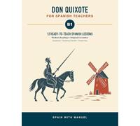 Don Quixote for Spanish Teachers B1: 12 Ready-to-Teach Spanish Lessons with Modern Readings, Original Cervantes, Vocabulary, Speaking Activities, and Answer Key