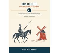 Don Quixote for Spanish Teachers B1: 12 Spanish Lessons with Teacher Plans, Student Materials, Modern Readings, Original Cervantes, Speaking Activities, Assessment, and Answer Ke
