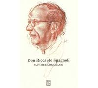 Don Riccardo Spagnoli. Pastore e missionario