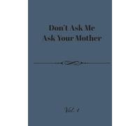 Don’t Ask Me, Ask Your Mother Vol. 1 Journal: Hardcover 100 College-Ruled Pages for Daily Writing, Travel, Work, or Business for Legendary Dads