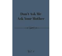 Don’t Ask Me, Ask Your Mother Vol. 1 Journal: Paperback 100 College-Ruled Pages for Daily Writing, Travel, Work, or Business for Legendary Dads