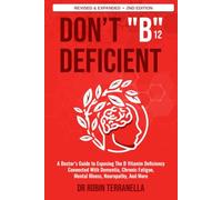 Don’t “B12” Deficient: A Doctor's Guide to Exposing The B Vitamin Deficiency Connected With Dementia, Chronic Fatigue, Mental Illness, Neuropathy, And More.