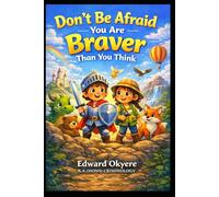 DON’T BE AFRAID - YOU ARE BRAVER THAN YOU THINK: A Gentle Story About Courage, Confidence, and Believing in Yourself