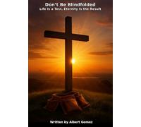 Don’t Be Blindfolded: Life Is a Test, Eternity Is the Result