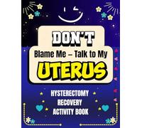 Don’t Blame Me-Talk to My Uterus: A Comforting Hysterectomy Activity Book Featuring Puzzles and Thought-Provoking Activities
