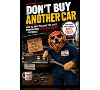Don’t Buy Another Car - How to Keep the One You Have Running for 300,000 Miles: A Practical Guide to Long-Term Car Reliability
