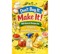 Don’t Buy It. Make It!: 100 Natural Recipes for Everyday Household Products