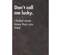 Don’t call me lucky. Brown Leather Edition.: Funny Motivational Journal For Job& Life- The Perfect Inspirational Gift Notebook