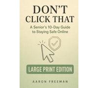 Don’t Click That: A Senior’s 10-Day Guide to Staying Safe Online - Large Print Edition