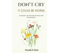 Don’t Cry, It Could Be Worse: A Collection of Motivational Poems