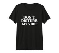Don`t Disturb My Vibe! Maglietta Premium