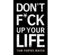 DON’T F*CK UP YOUR LIFE