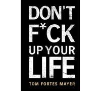 DON’T F*CK UP YOUR LIFE